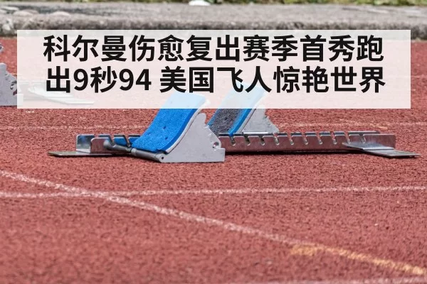 科尔曼伤愈复出赛季首秀跑出9秒94 美国飞人惊艳世界